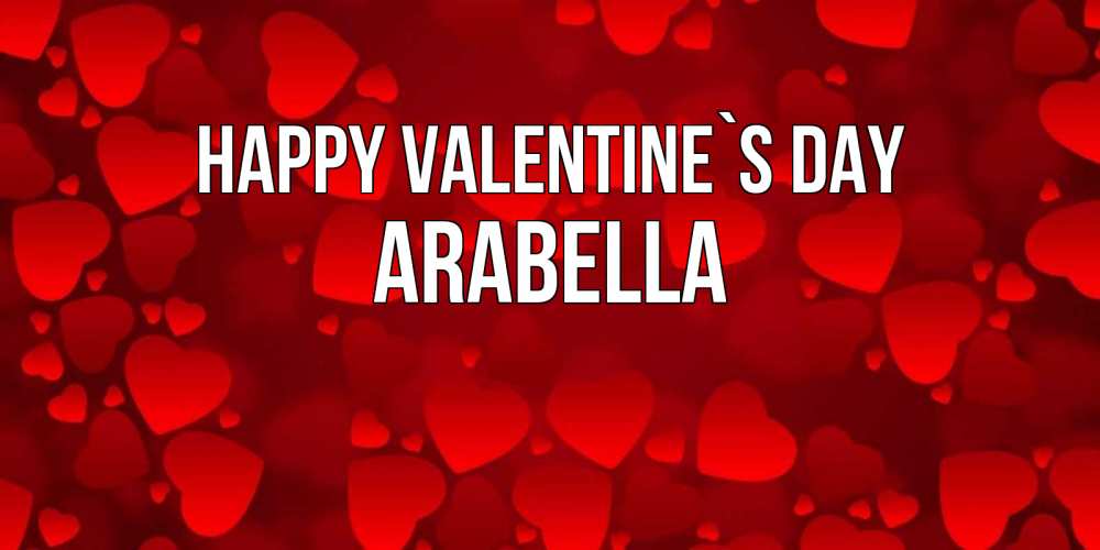 Greetings card с именем, Arabella Happy Valentine`s Day новые бесплатные открытки на 14 февраля, день всех влюбленных Greetings with text for free download 